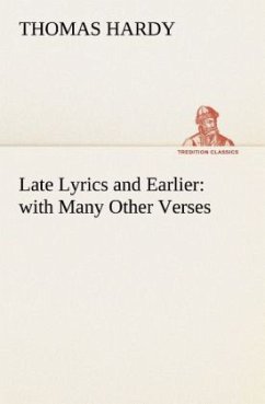Late Lyrics and Earlier : with Many Other Verses - Hardy, Thomas