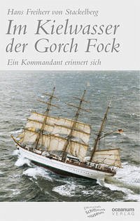 Im Kielwasser der Gorch Fock (Neuausgabe 2014) - Stackelberg, Hans von