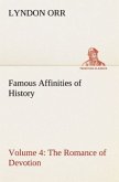 Famous Affinities of History ¿ Volume 4 The Romance of Devotion