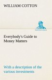 Everybody's Guide to Money Matters: with a description of the various investments chiefly dealt in on the stock exchange, and the mode of dealing therein