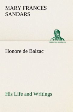 Honore de Balzac, His Life and Writings - Sandars, Mary Frances