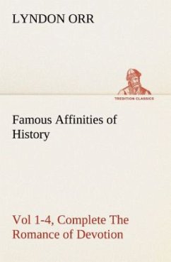 Famous Affinities of History, Vol 1-4, Complete The Romance of Devotion - Orr, Lyndon
