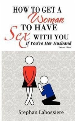 How to Get a Woman to Have Sex with You If You're Her Husband - Labossiere, Stephan