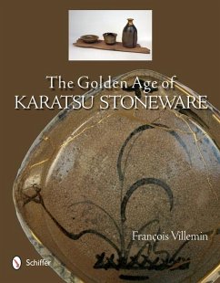 The Golden Age of Karatsu Stoneware: Fourth Quarter of the Sixteenth Century to the Early Seventeeth Century - Villemin, François