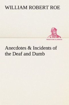 Anecdotes & Incidents of the Deaf and Dumb - Roe, William Robert