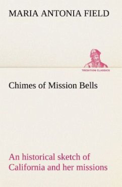 Chimes of Mission Bells; an historical sketch of California and her missions - Field, Maria Antonia