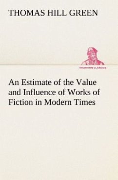 An Estimate of the Value and Influence of Works of Fiction in Modern Times - Green, Thomas Hill