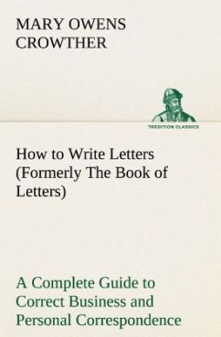 How to Write Letters (Formerly The Book of Letters) A Complete Guide to Correct Business and Personal Correspondence - Crowther, Mary Owens