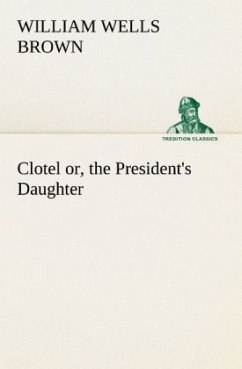 Clotel; or, the President's Daughter - Brown, William Wells