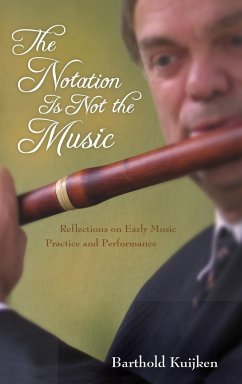 The Notation Is Not the Music: Reflections on Early Music Practice and Performance - Kuijken, Barthold