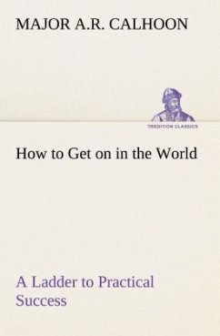 How to Get on in the World A Ladder to Practical Success - Calhoon, Major A.R.