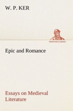 Epic and Romance Essays on Medieval Literature - Ker, W. P.