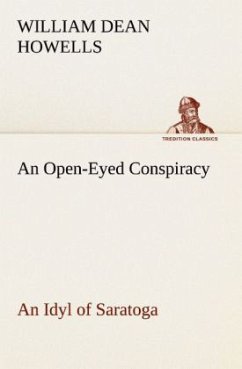 An Open-Eyed Conspiracy; an Idyl of Saratoga - Howells, William Dean