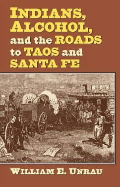 Indians, Alcohol, and the Roads to Taos and Santa Fe - Unrau, William E.