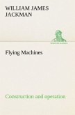 Flying Machines: construction and operation; a practical book which shows, in illustrations, working plans and text, how to build and navigate the modern airship