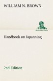 Handbook on Japanning: 2nd Edition For Ironware, Tinware, Wood, Etc. With Sections on Tinplating and Galvanizing