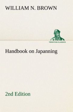 Handbook on Japanning: 2nd Edition For Ironware, Tinware, Wood, Etc. With Sections on Tinplating and Galvanizing - Brown, William N.