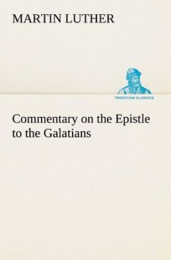 Commentary on the Epistle to the Galatians - Luther, Martin