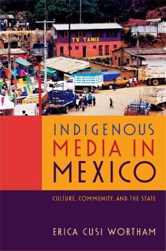 Indigenous Media in Mexico: Culture, Community, and the State - Wortham, Erica Cusi