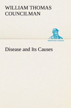 Disease and Its Causes - Councilman, William Thomas