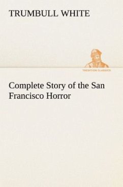 Complete Story of the San Francisco Horror - White, Trumbull