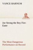 Joe Strong the Boy Fire-Eater The Most Dangerous Performance on Record