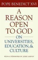 A Reason Open to God: On Universities, Education, and Culture - Pope Benedict XVI