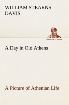 A Day in Old Athens; a Picture of Athenian Life - Davis, William Stearns