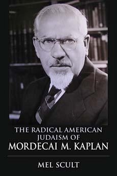 The Radical American Judaism of Mordecai M. Kaplan - Scult, Mel