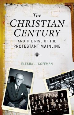 Christian Century and the Rise of the Protestant Mainline - Coffman, Elesha J