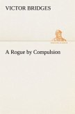 A Rogue by Compulsion A Rogue by Compulsion