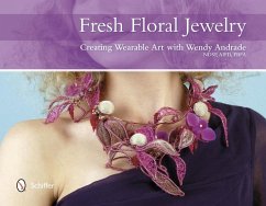 Fresh Floral Jewelry: Creating Wearable Art with Wendy Andrade, Ndsf, Aifd, Fbfa - Andrade, Wendy