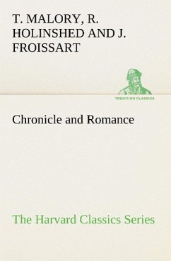 Chronicle and Romance (The Harvard Classics Series) - Froissart, Jean;Malory, Thomas;Holinshed, Raphaell
