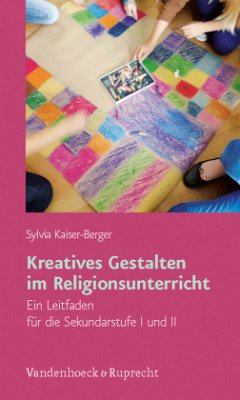 Kreatives Gestalten im Religionsunterricht - Kaiser-Berger, Sylvia