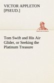 Tom Swift and His Air Glider, or Seeking the Platinum Treasure