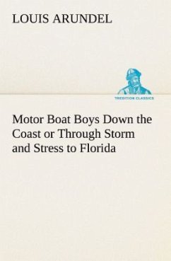 Motor Boat Boys Down the Coast or Through Storm and Stress to Florida - Arundel, Louis