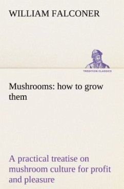 Mushrooms: how to grow them a practical treatise on mushroom culture for profit and pleasure - Falconer, William