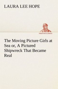 The Moving Picture Girls at Sea or, A Pictured Shipwreck That Became Real - Hope, Laura Lee