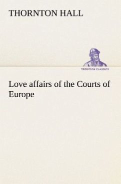 Love affairs of the Courts of Europe - Hall, Thornton