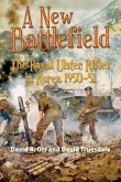 A New Battlefield: The Royal Ulster Rifles in Korea, 1950-51