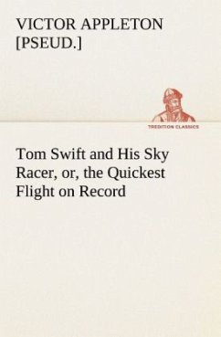Tom Swift and His Sky Racer, or, the Quickest Flight on Record - Appleton, Victor
