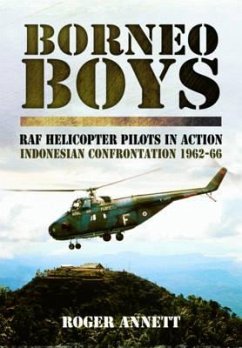 Borneo Boys: RAF Helicopter Pilots in Action - Indonesia Confrontation 1962-66 - Annett, Roger