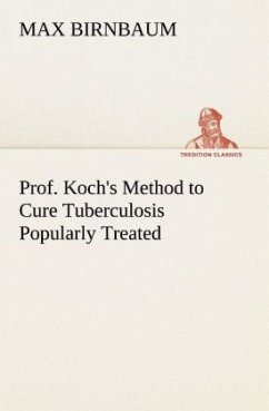 Prof. Koch's Method to Cure Tuberculosis Popularly Treated - Birnbaum, Max