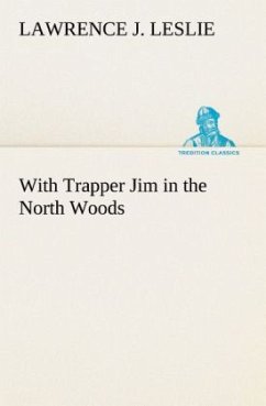 With Trapper Jim in the North Woods - Leslie, Lawrence J.