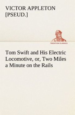 Tom Swift and His Electric Locomotive, or, Two Miles a Minute on the Rails - Appleton, Victor