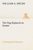 The Flag Replaced on Sumter A Personal Narrative