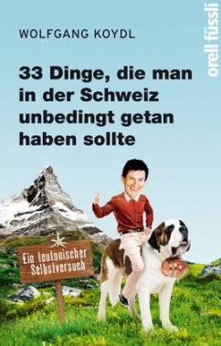 33 Dinge, die man in der Schweiz unbedingt getan haben sollte - Koydl, Wolfgang