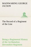 The Record of a Regiment of the Line Being a Regimental History of the 1st Battalion Devonshire Regiment during the Boer War 1899-1902