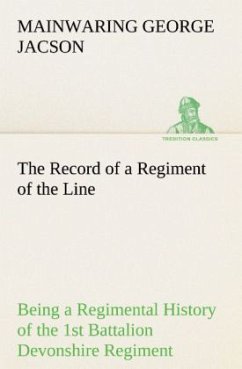 The Record of a Regiment of the Line Being a Regimental History of the 1st Battalion Devonshire Regiment during the Boer War 1899-1902 - Jacson, Mainwaring George