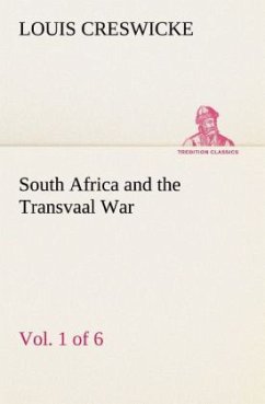 South Africa and the Transvaal War, Vol. 1 (of 6) From the Foundation of Cape Colony to the Boer Ultimatum of 9th Oct. 1899 - Creswicke, Louis